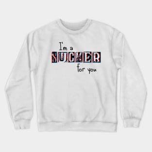 I'm a Sucker for You Crewneck Sweatshirt